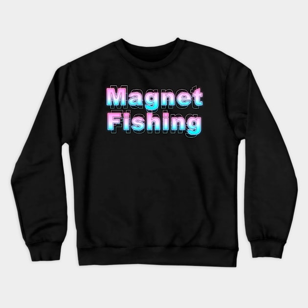 Magnet Fishing Crewneck Sweatshirt by Sanzida Design